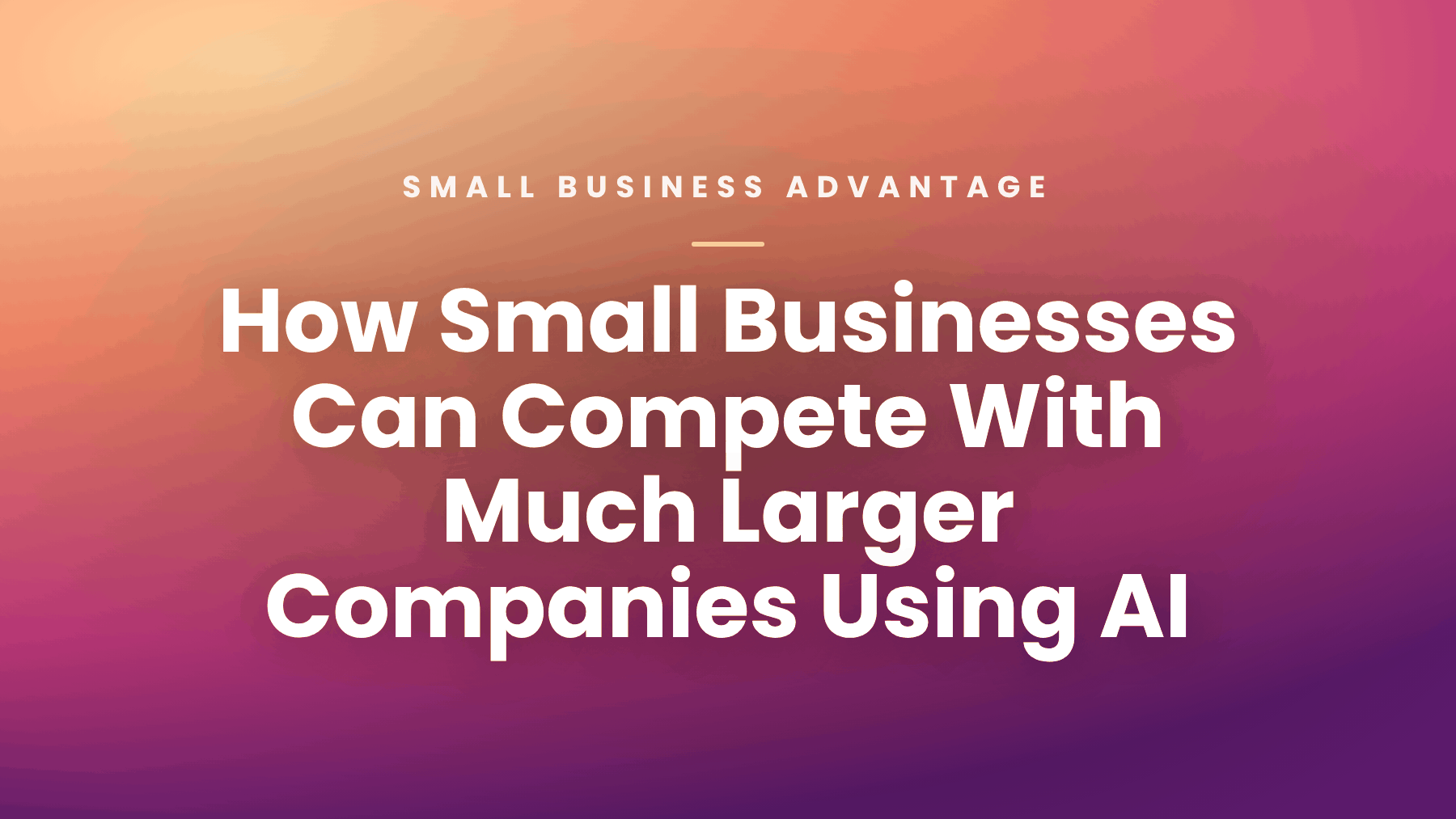 How Small Businesses Can Compete With Much Larger Companies Using AI