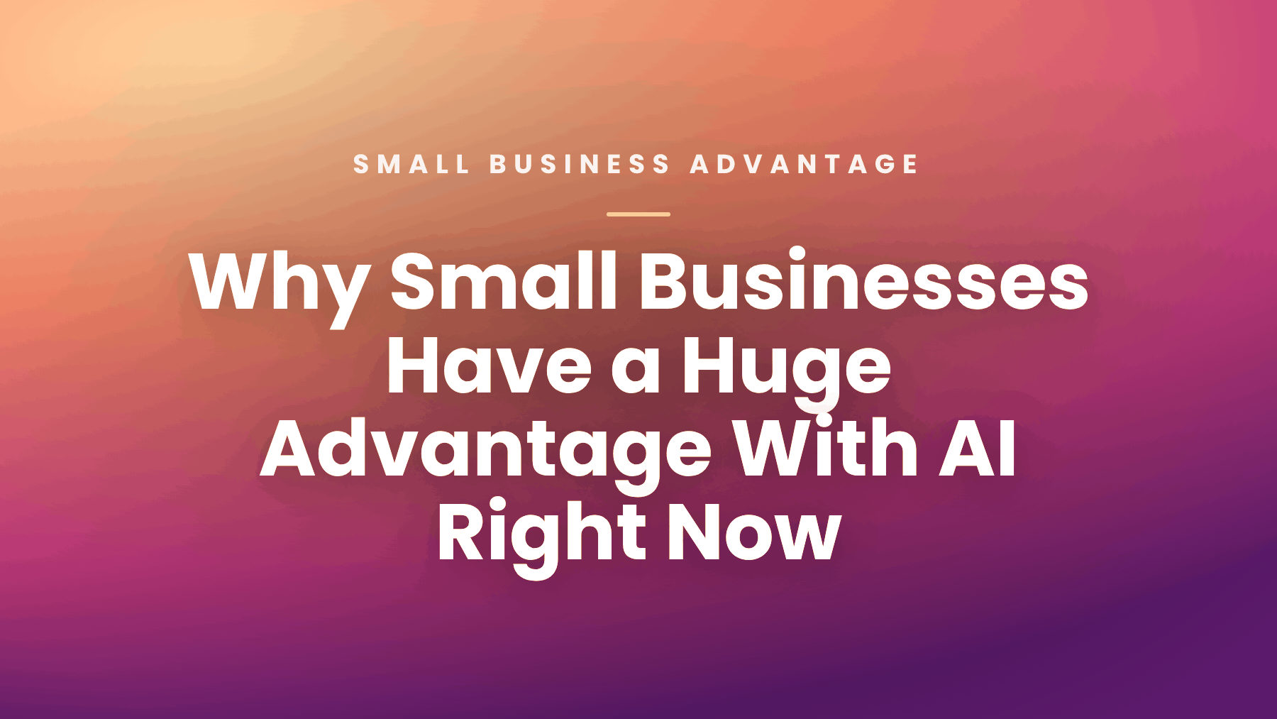 Why Small Businesses Have a Huge Advantage With AI Right Now